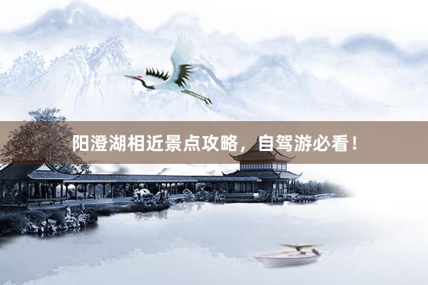 阳澄湖相近景点攻略，自驾游必看！