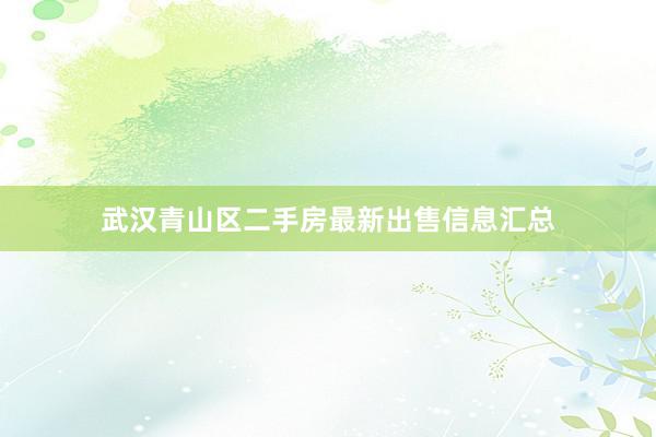 武汉青山区二手房最新出售信息汇总